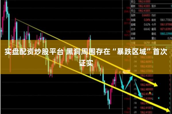 实盘配资炒股平台 黑洞周围存在“暴跌区域”首次证实