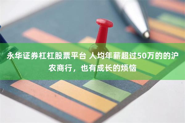 永华证券杠杠股票平台 人均年薪超过50万的的沪农商行，也有成长的烦恼