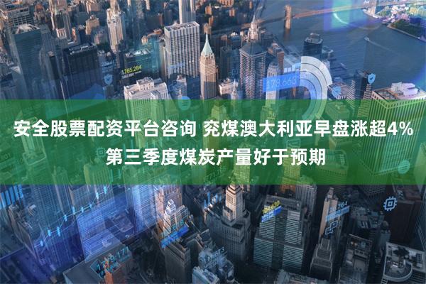 安全股票配资平台咨询 兖煤澳大利亚早盘涨超4% 第三季度煤炭产量好于预期