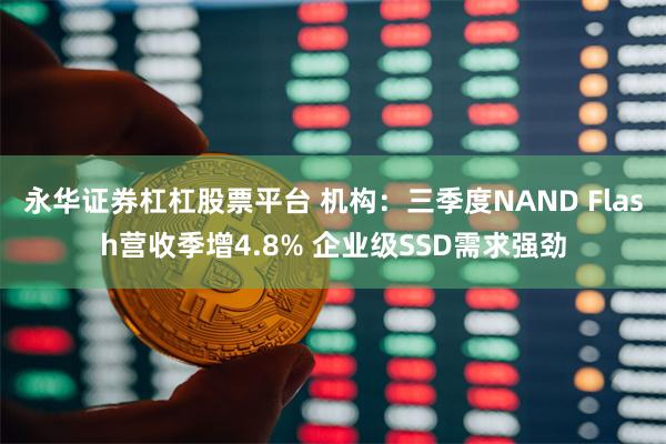 永华证券杠杠股票平台 机构：三季度NAND Flash营收季增4.8% 企业级SSD需求强劲