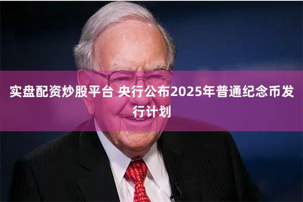 实盘配资炒股平台 央行公布2025年普通纪念币发行计划